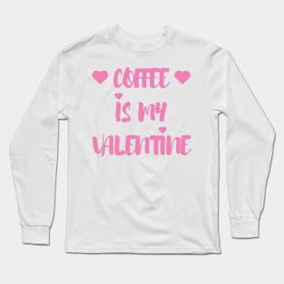 Coffee is my Valentine - Valentines Day - 2023 Long Sleeve T-Shirt